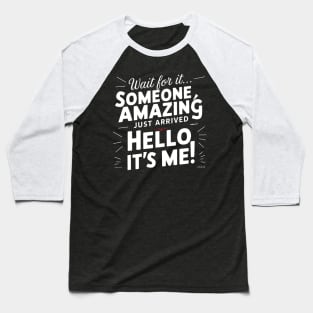 Someone amazing just arrive hello it's me funny sarcastic Baseball T-Shirt